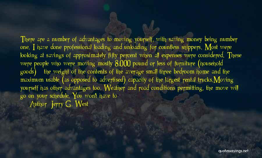 Jerry G. West Quotes: There Are A Number Of Advantages To Moving Yourself, With Saving Money Being Number One. I Have Done Professional Loading