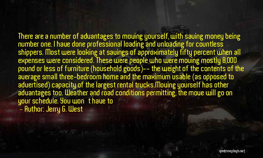 Jerry G. West Quotes: There Are A Number Of Advantages To Moving Yourself, With Saving Money Being Number One. I Have Done Professional Loading