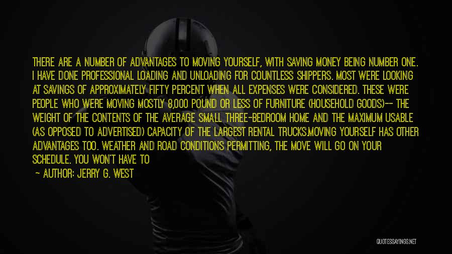 Jerry G. West Quotes: There Are A Number Of Advantages To Moving Yourself, With Saving Money Being Number One. I Have Done Professional Loading