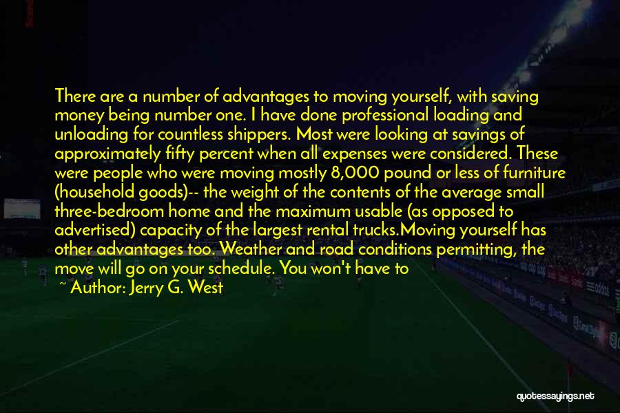 Jerry G. West Quotes: There Are A Number Of Advantages To Moving Yourself, With Saving Money Being Number One. I Have Done Professional Loading