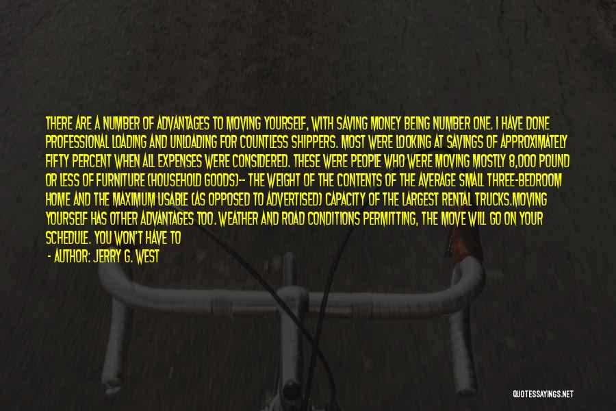 Jerry G. West Quotes: There Are A Number Of Advantages To Moving Yourself, With Saving Money Being Number One. I Have Done Professional Loading