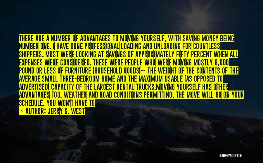 Jerry G. West Quotes: There Are A Number Of Advantages To Moving Yourself, With Saving Money Being Number One. I Have Done Professional Loading