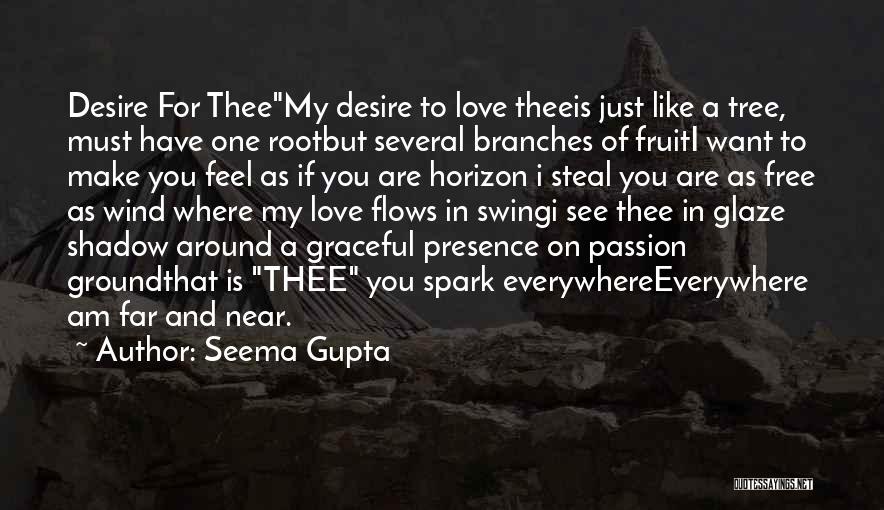 Seema Gupta Quotes: Desire For Theemy Desire To Love Theeis Just Like A Tree, Must Have One Rootbut Several Branches Of Fruiti Want