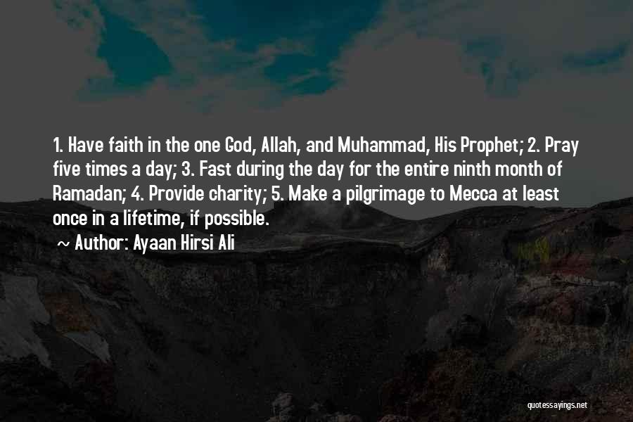 Ayaan Hirsi Ali Quotes: 1. Have Faith In The One God, Allah, And Muhammad, His Prophet; 2. Pray Five Times A Day; 3. Fast