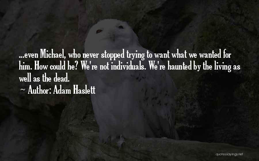 Adam Haslett Quotes: ...even Michael, Who Never Stopped Trying To Want What We Wanted For Him. How Could He? We're Not Individuals. We're