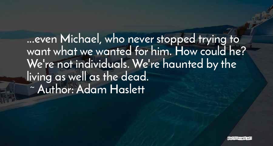 Adam Haslett Quotes: ...even Michael, Who Never Stopped Trying To Want What We Wanted For Him. How Could He? We're Not Individuals. We're