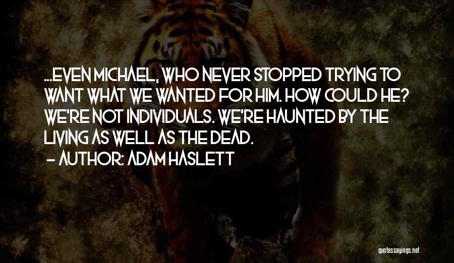 Adam Haslett Quotes: ...even Michael, Who Never Stopped Trying To Want What We Wanted For Him. How Could He? We're Not Individuals. We're