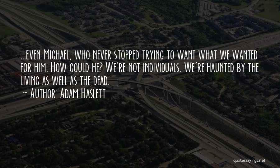 Adam Haslett Quotes: ...even Michael, Who Never Stopped Trying To Want What We Wanted For Him. How Could He? We're Not Individuals. We're