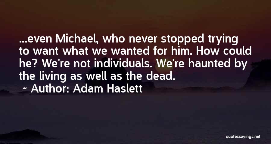 Adam Haslett Quotes: ...even Michael, Who Never Stopped Trying To Want What We Wanted For Him. How Could He? We're Not Individuals. We're