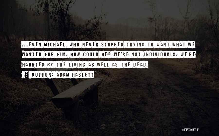 Adam Haslett Quotes: ...even Michael, Who Never Stopped Trying To Want What We Wanted For Him. How Could He? We're Not Individuals. We're