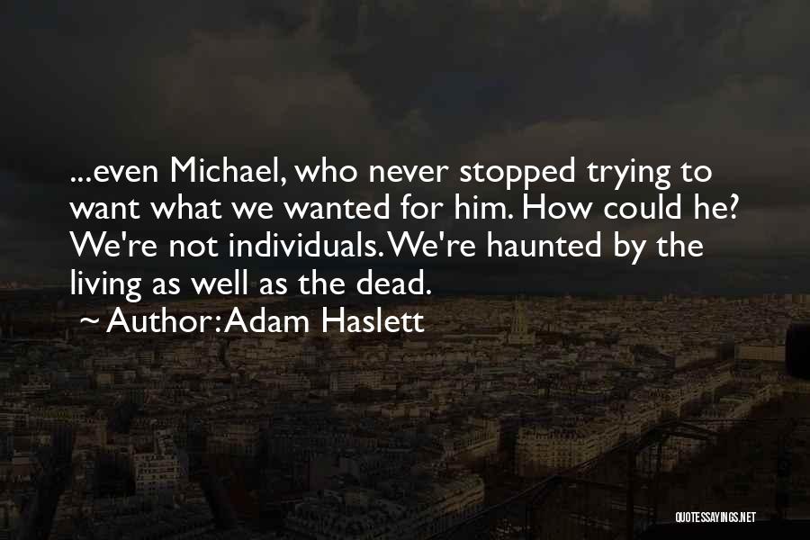 Adam Haslett Quotes: ...even Michael, Who Never Stopped Trying To Want What We Wanted For Him. How Could He? We're Not Individuals. We're