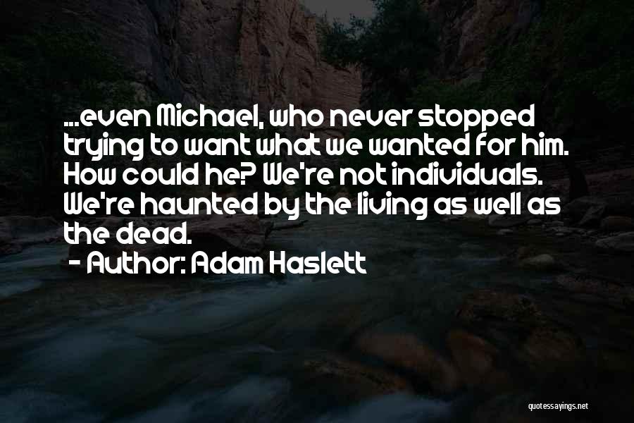 Adam Haslett Quotes: ...even Michael, Who Never Stopped Trying To Want What We Wanted For Him. How Could He? We're Not Individuals. We're