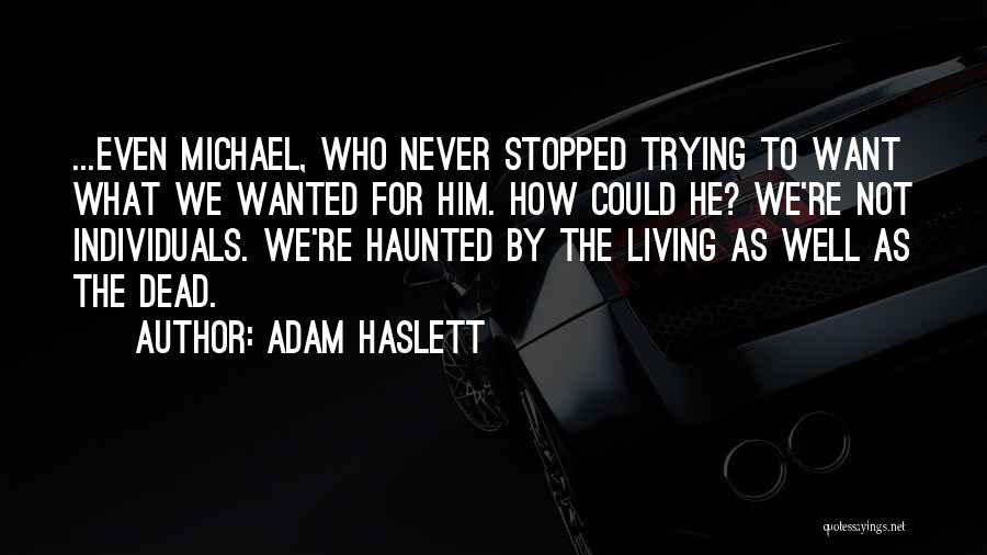 Adam Haslett Quotes: ...even Michael, Who Never Stopped Trying To Want What We Wanted For Him. How Could He? We're Not Individuals. We're