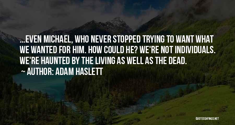 Adam Haslett Quotes: ...even Michael, Who Never Stopped Trying To Want What We Wanted For Him. How Could He? We're Not Individuals. We're