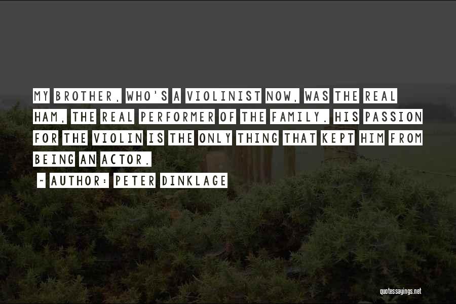 Peter Dinklage Quotes: My Brother, Who's A Violinist Now, Was The Real Ham, The Real Performer Of The Family. His Passion For The