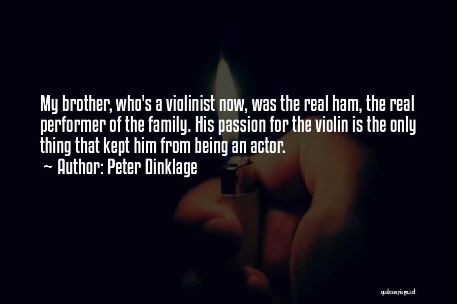 Peter Dinklage Quotes: My Brother, Who's A Violinist Now, Was The Real Ham, The Real Performer Of The Family. His Passion For The