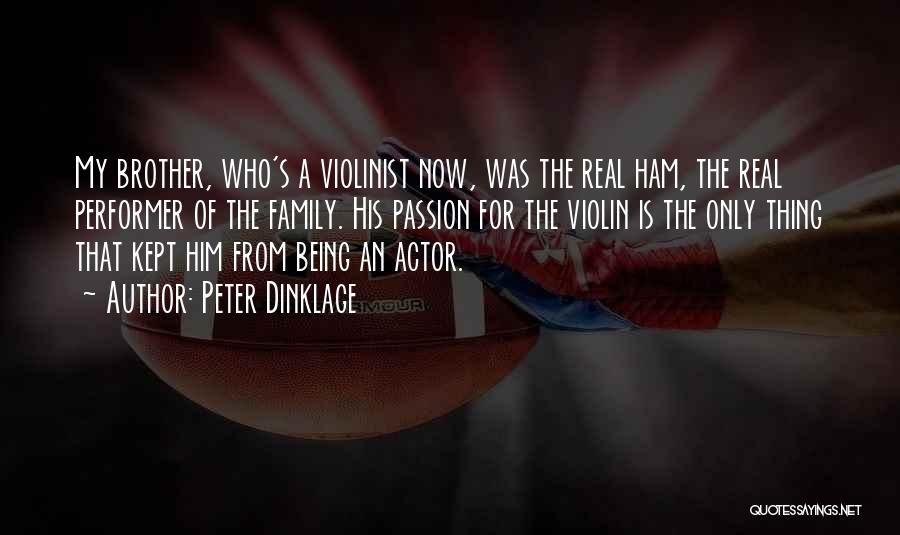 Peter Dinklage Quotes: My Brother, Who's A Violinist Now, Was The Real Ham, The Real Performer Of The Family. His Passion For The