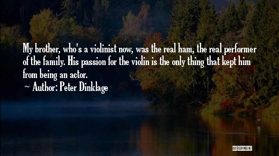 Peter Dinklage Quotes: My Brother, Who's A Violinist Now, Was The Real Ham, The Real Performer Of The Family. His Passion For The