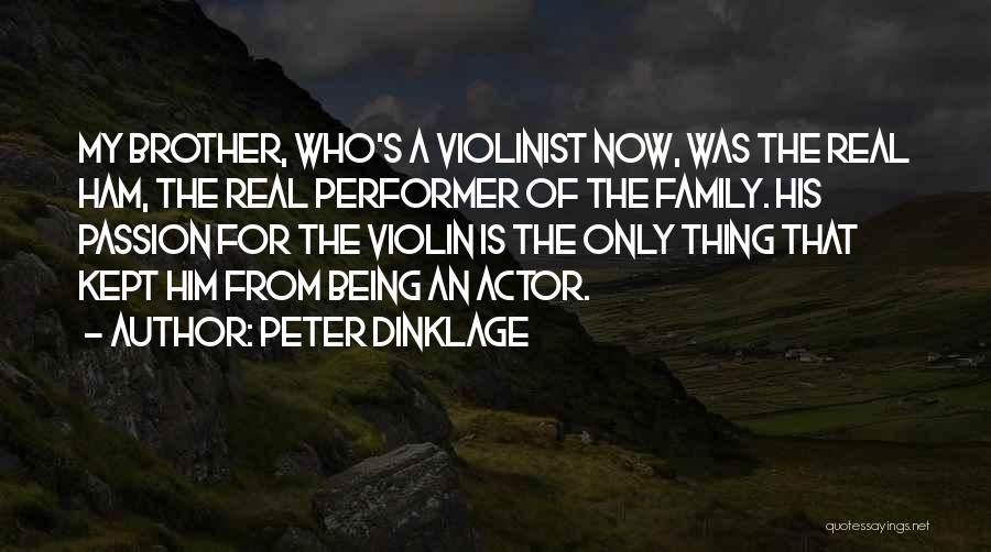 Peter Dinklage Quotes: My Brother, Who's A Violinist Now, Was The Real Ham, The Real Performer Of The Family. His Passion For The