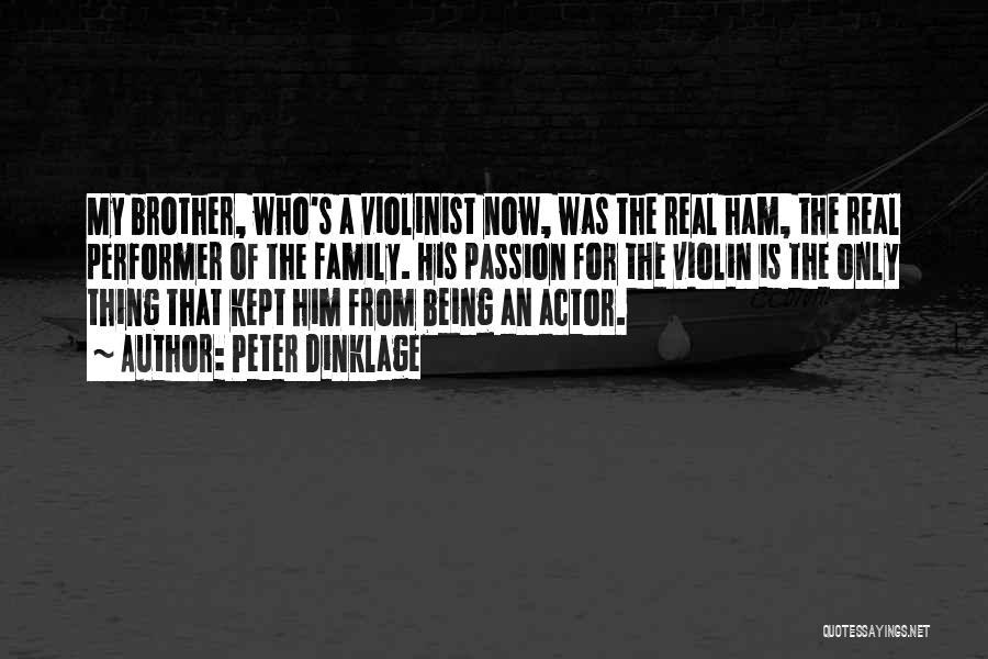 Peter Dinklage Quotes: My Brother, Who's A Violinist Now, Was The Real Ham, The Real Performer Of The Family. His Passion For The