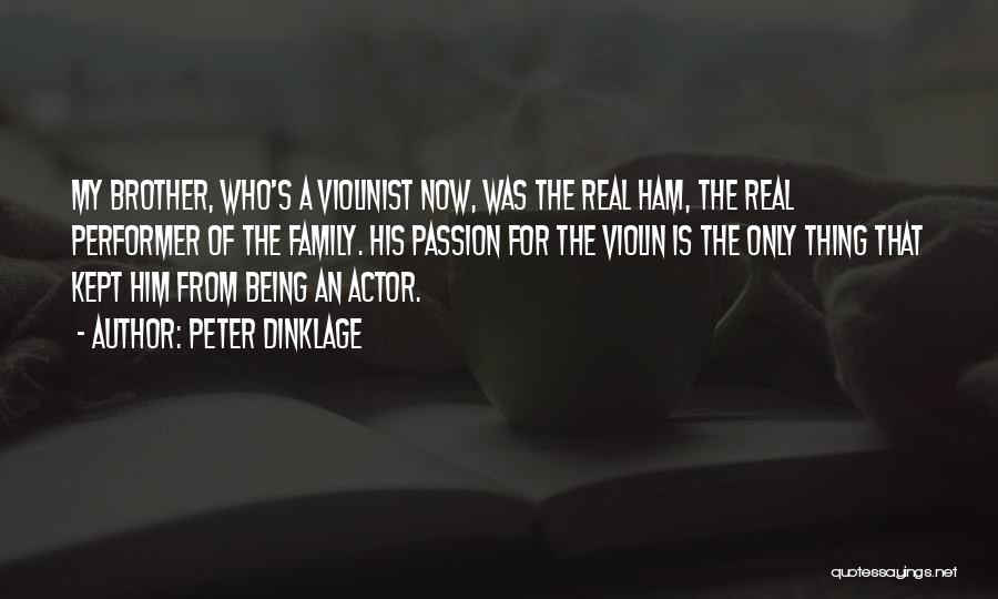 Peter Dinklage Quotes: My Brother, Who's A Violinist Now, Was The Real Ham, The Real Performer Of The Family. His Passion For The