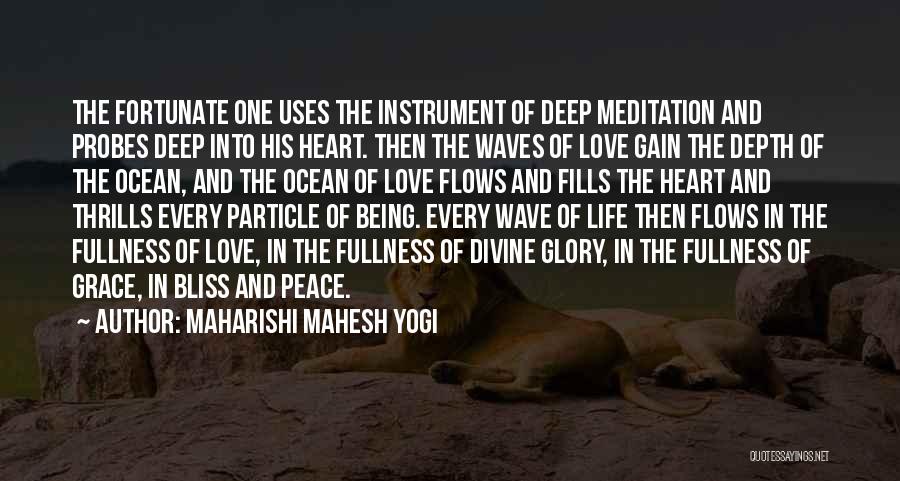 Maharishi Mahesh Yogi Quotes: The Fortunate One Uses The Instrument Of Deep Meditation And Probes Deep Into His Heart. Then The Waves Of Love