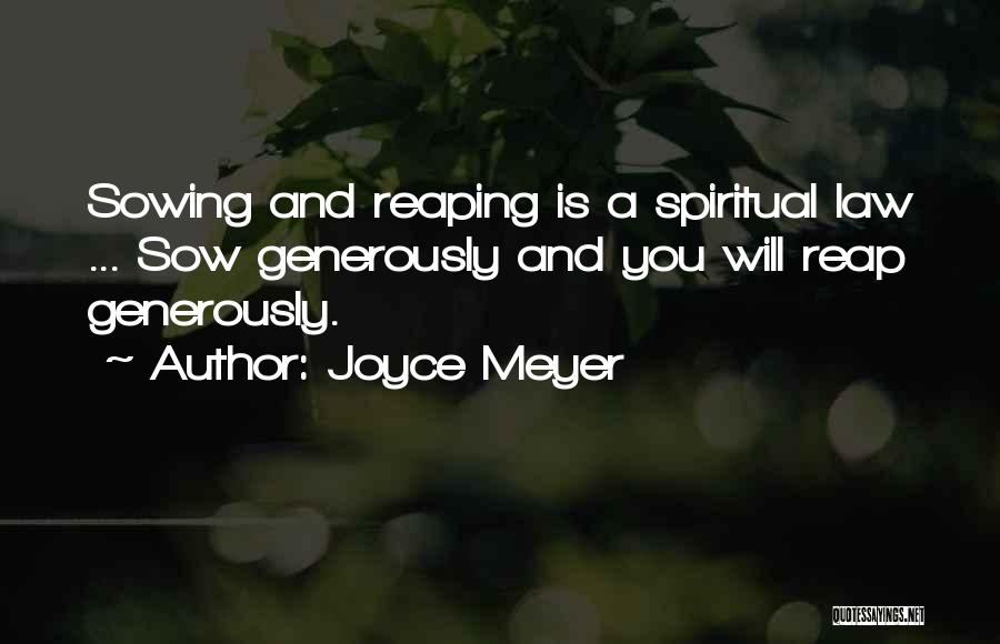 Joyce Meyer Quotes: Sowing And Reaping Is A Spiritual Law ... Sow Generously And You Will Reap Generously.