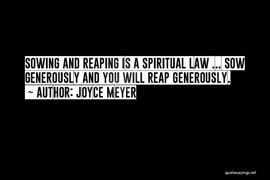 Joyce Meyer Quotes: Sowing And Reaping Is A Spiritual Law ... Sow Generously And You Will Reap Generously.