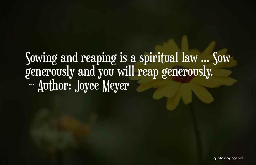 Joyce Meyer Quotes: Sowing And Reaping Is A Spiritual Law ... Sow Generously And You Will Reap Generously.