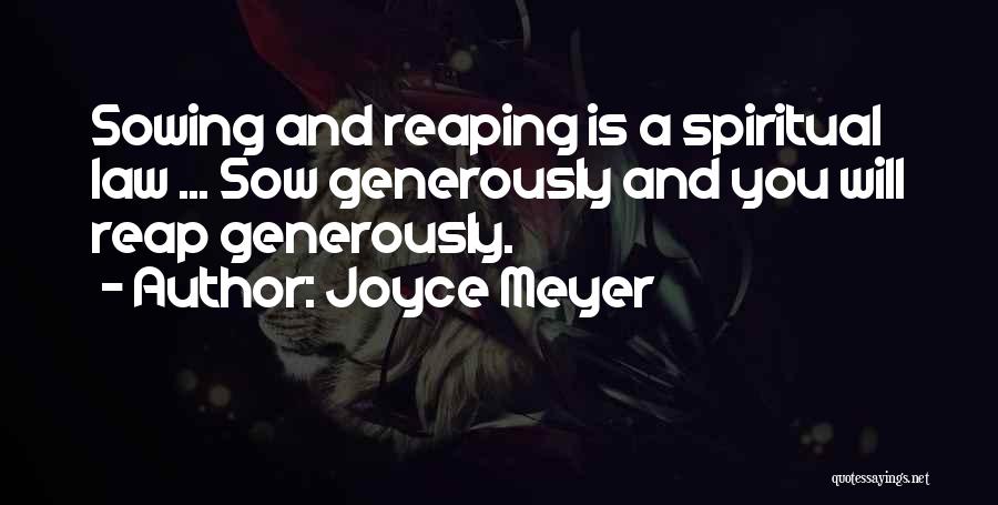 Joyce Meyer Quotes: Sowing And Reaping Is A Spiritual Law ... Sow Generously And You Will Reap Generously.