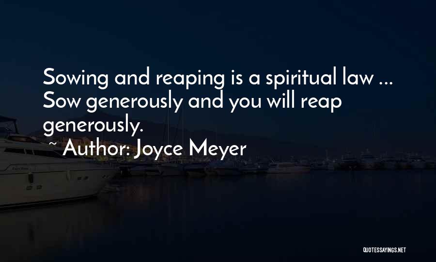 Joyce Meyer Quotes: Sowing And Reaping Is A Spiritual Law ... Sow Generously And You Will Reap Generously.