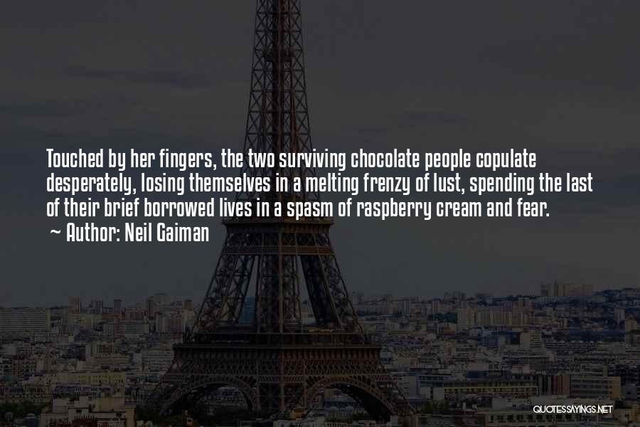 Neil Gaiman Quotes: Touched By Her Fingers, The Two Surviving Chocolate People Copulate Desperately, Losing Themselves In A Melting Frenzy Of Lust, Spending