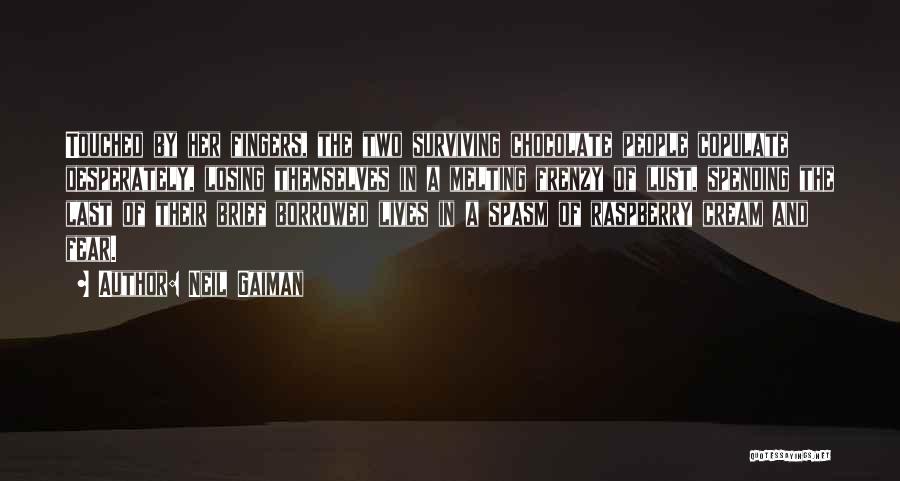 Neil Gaiman Quotes: Touched By Her Fingers, The Two Surviving Chocolate People Copulate Desperately, Losing Themselves In A Melting Frenzy Of Lust, Spending