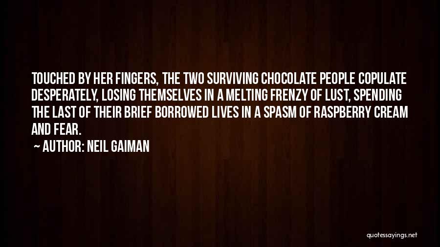 Neil Gaiman Quotes: Touched By Her Fingers, The Two Surviving Chocolate People Copulate Desperately, Losing Themselves In A Melting Frenzy Of Lust, Spending
