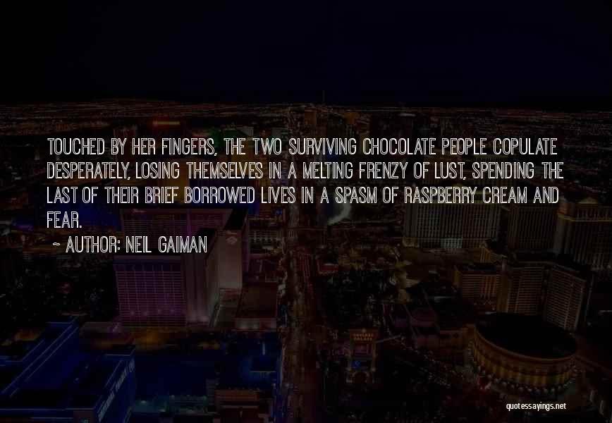 Neil Gaiman Quotes: Touched By Her Fingers, The Two Surviving Chocolate People Copulate Desperately, Losing Themselves In A Melting Frenzy Of Lust, Spending