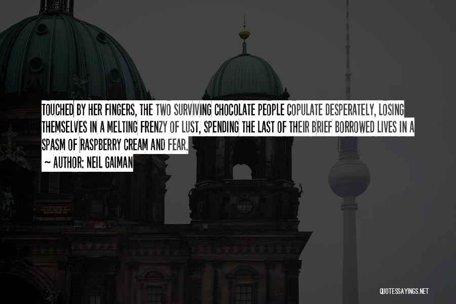 Neil Gaiman Quotes: Touched By Her Fingers, The Two Surviving Chocolate People Copulate Desperately, Losing Themselves In A Melting Frenzy Of Lust, Spending
