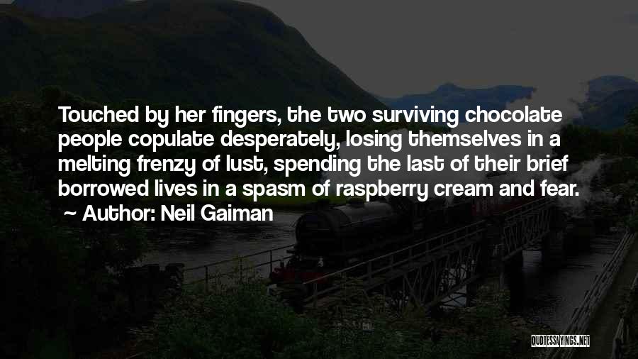 Neil Gaiman Quotes: Touched By Her Fingers, The Two Surviving Chocolate People Copulate Desperately, Losing Themselves In A Melting Frenzy Of Lust, Spending