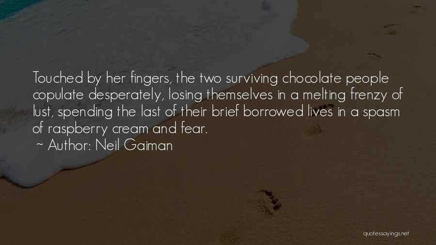 Neil Gaiman Quotes: Touched By Her Fingers, The Two Surviving Chocolate People Copulate Desperately, Losing Themselves In A Melting Frenzy Of Lust, Spending