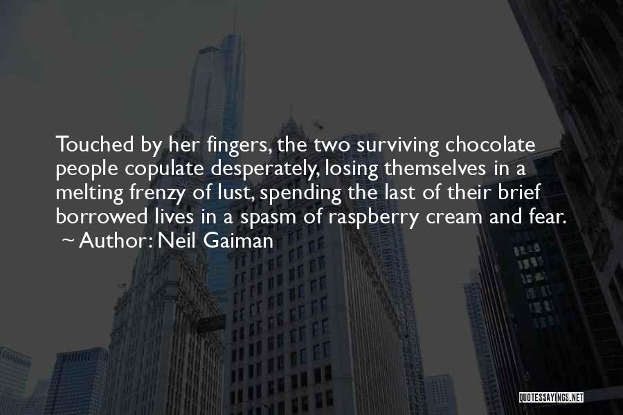 Neil Gaiman Quotes: Touched By Her Fingers, The Two Surviving Chocolate People Copulate Desperately, Losing Themselves In A Melting Frenzy Of Lust, Spending