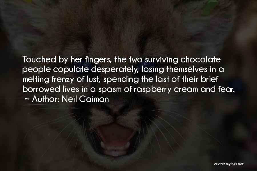 Neil Gaiman Quotes: Touched By Her Fingers, The Two Surviving Chocolate People Copulate Desperately, Losing Themselves In A Melting Frenzy Of Lust, Spending