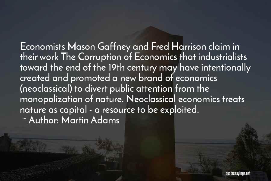 Martin Adams Quotes: Economists Mason Gaffney And Fred Harrison Claim In Their Work The Corruption Of Economics That Industrialists Toward The End Of