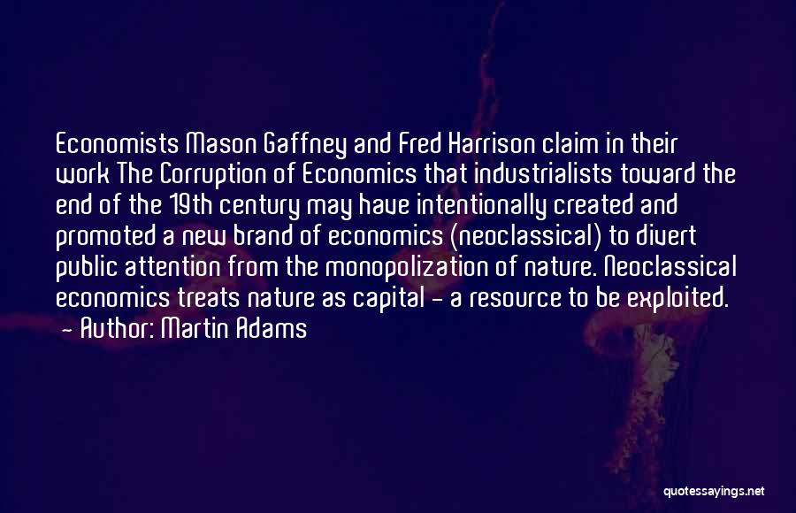 Martin Adams Quotes: Economists Mason Gaffney And Fred Harrison Claim In Their Work The Corruption Of Economics That Industrialists Toward The End Of