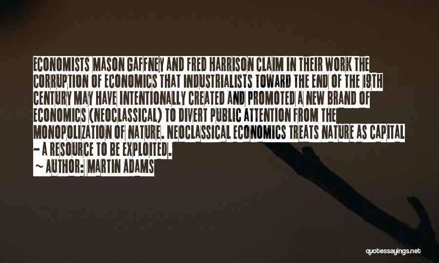 Martin Adams Quotes: Economists Mason Gaffney And Fred Harrison Claim In Their Work The Corruption Of Economics That Industrialists Toward The End Of