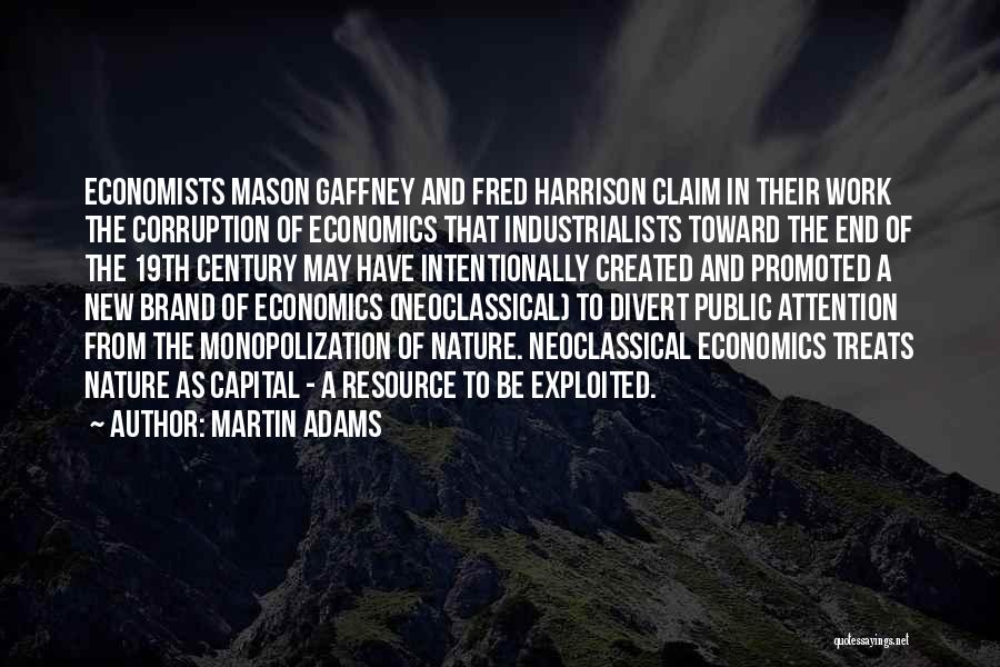 Martin Adams Quotes: Economists Mason Gaffney And Fred Harrison Claim In Their Work The Corruption Of Economics That Industrialists Toward The End Of