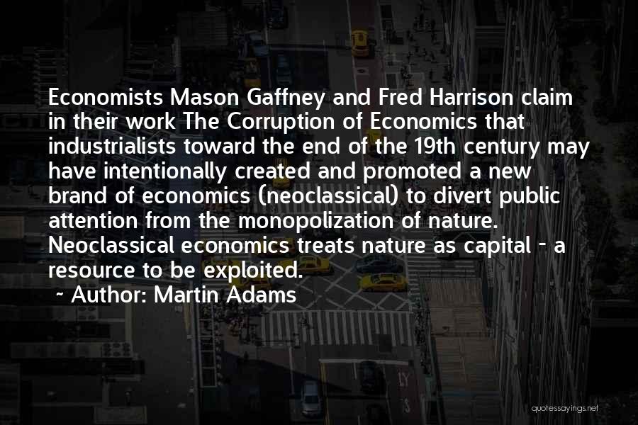 Martin Adams Quotes: Economists Mason Gaffney And Fred Harrison Claim In Their Work The Corruption Of Economics That Industrialists Toward The End Of