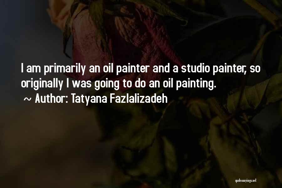 Tatyana Fazlalizadeh Quotes: I Am Primarily An Oil Painter And A Studio Painter, So Originally I Was Going To Do An Oil Painting.