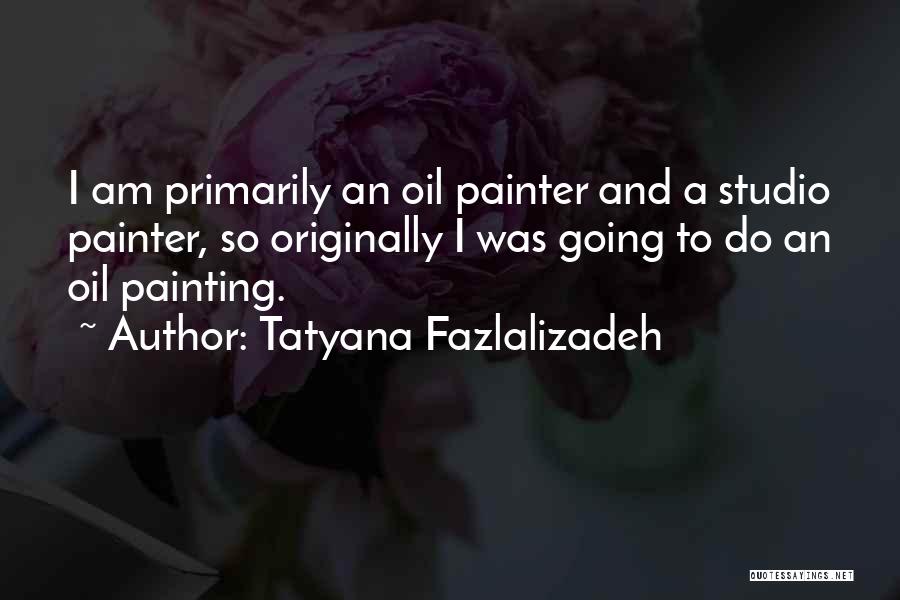 Tatyana Fazlalizadeh Quotes: I Am Primarily An Oil Painter And A Studio Painter, So Originally I Was Going To Do An Oil Painting.