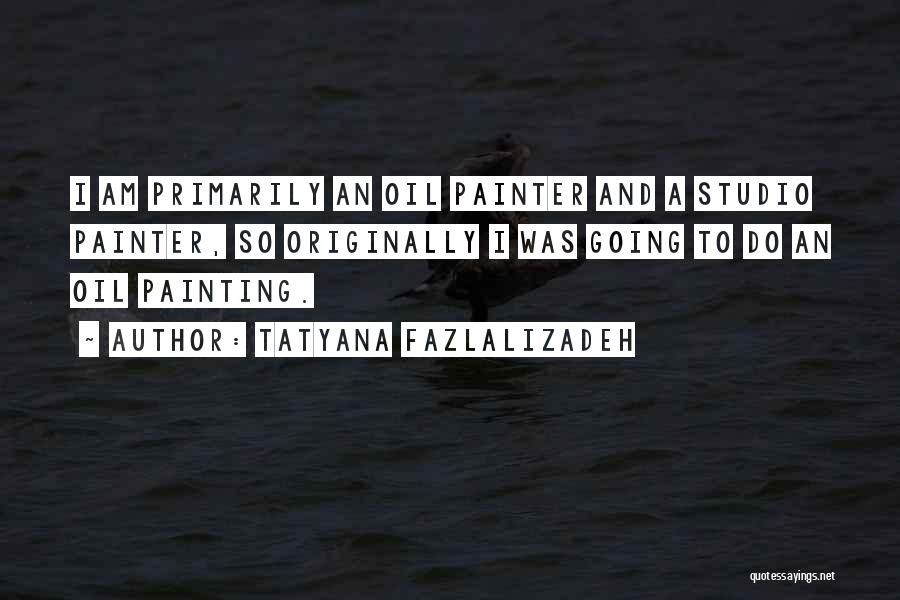 Tatyana Fazlalizadeh Quotes: I Am Primarily An Oil Painter And A Studio Painter, So Originally I Was Going To Do An Oil Painting.