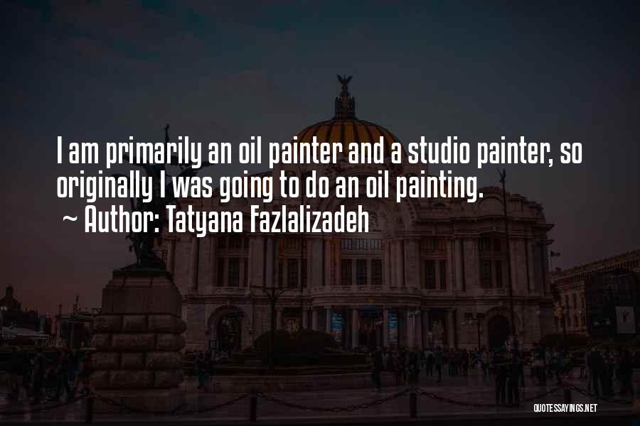 Tatyana Fazlalizadeh Quotes: I Am Primarily An Oil Painter And A Studio Painter, So Originally I Was Going To Do An Oil Painting.