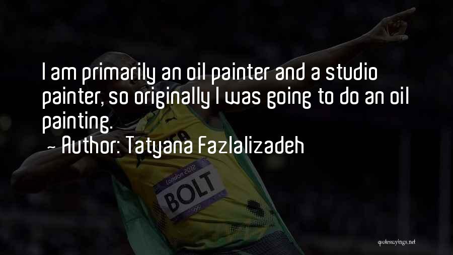 Tatyana Fazlalizadeh Quotes: I Am Primarily An Oil Painter And A Studio Painter, So Originally I Was Going To Do An Oil Painting.